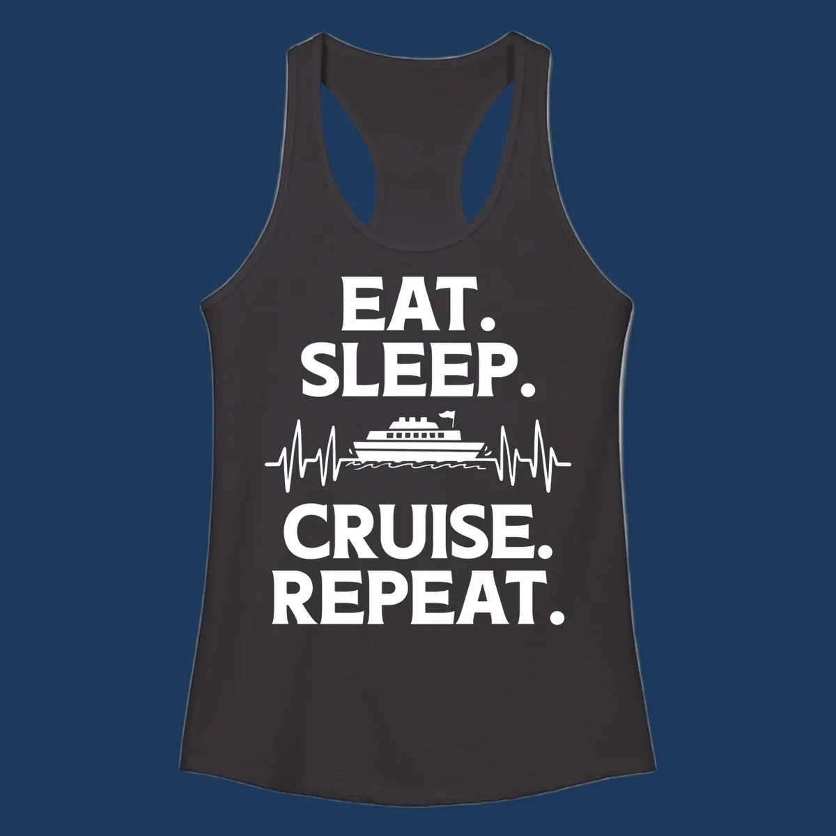 Gray design with white text reading 'EAT. SLEEP. CRUISE. REPEAT.' featuring a cruise ship and heartbeat pulse line graphic.