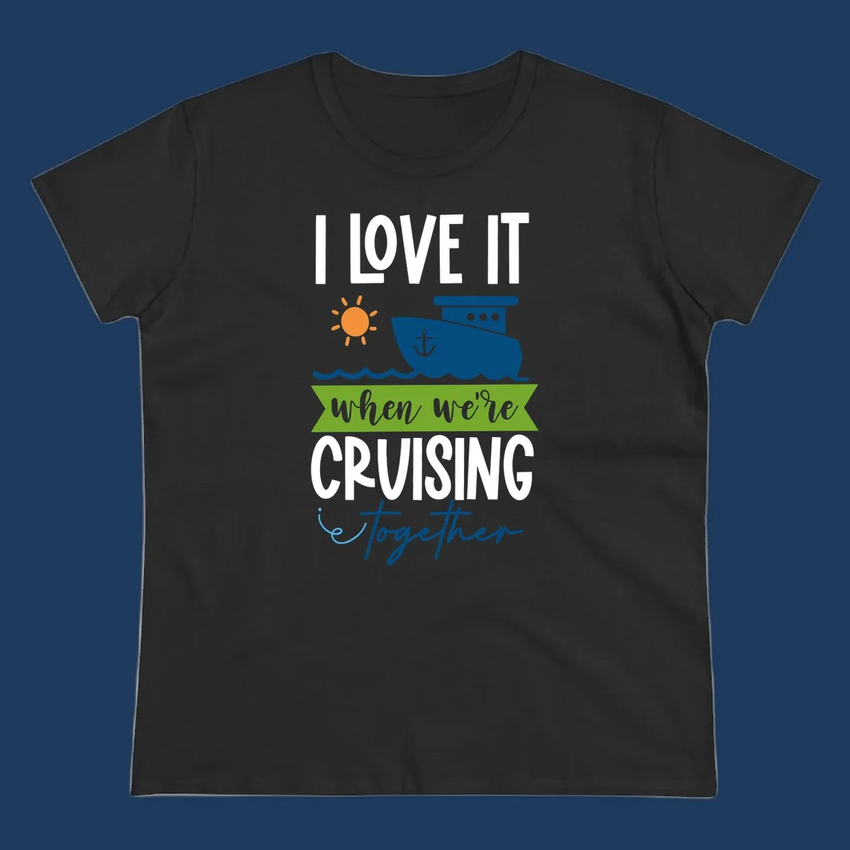 Cruise ship with sun and waves design reading 'I LOVE IT when we're CRUISING together' celebrating group vacation fun