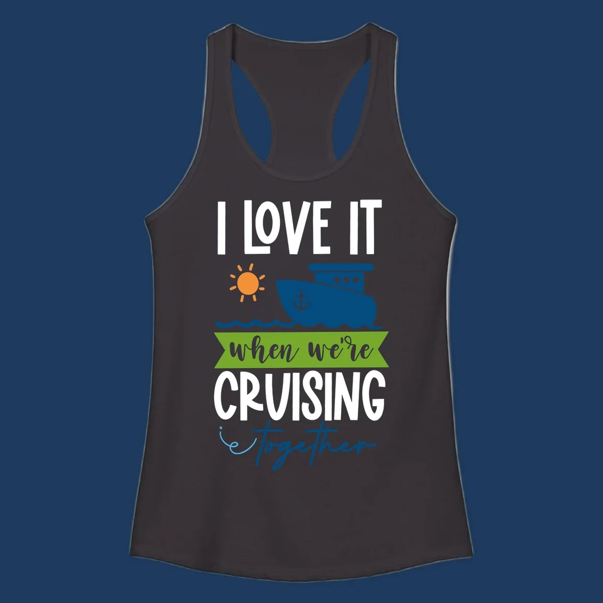 Cruise ship with sun and waves design reading 'I LOVE IT when we're CRUISING together' celebrating group vacation fun