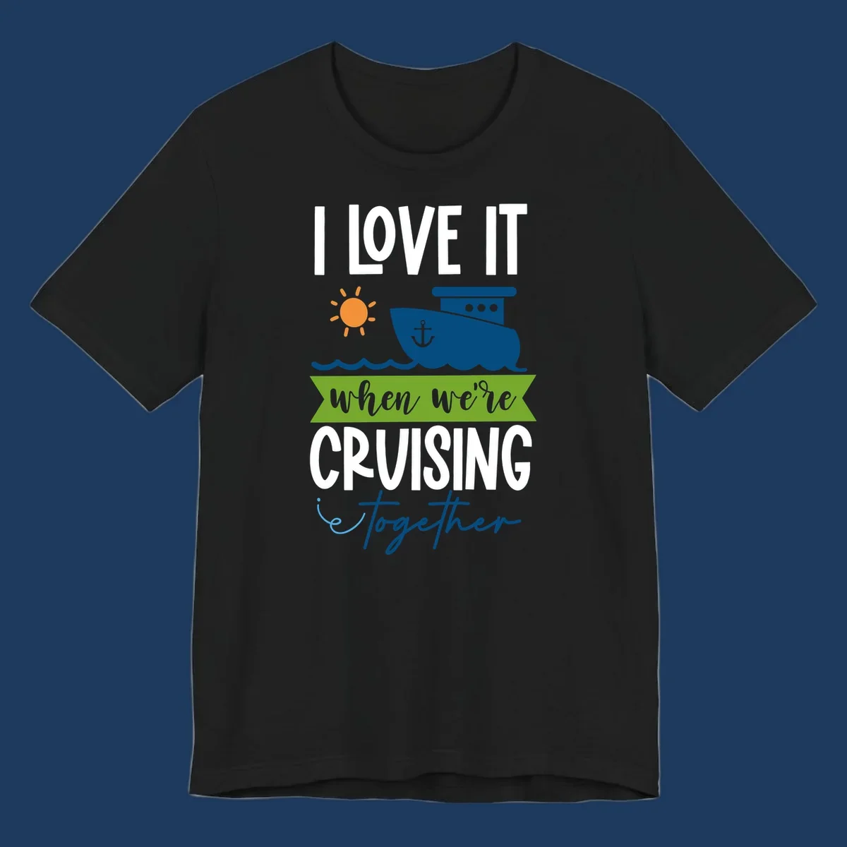 Cruise ship with sun and waves design reading 'I LOVE IT when we're CRUISING together' celebrating group vacation fun