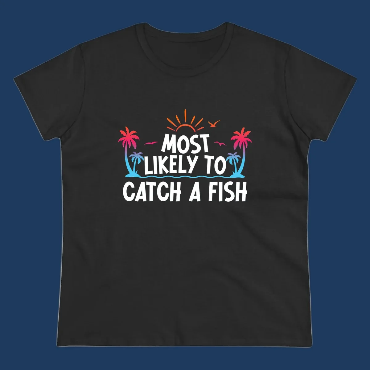 Most likely to catch a fish design with tropical sunset, palm trees, ocean waves and flying birds on gray background