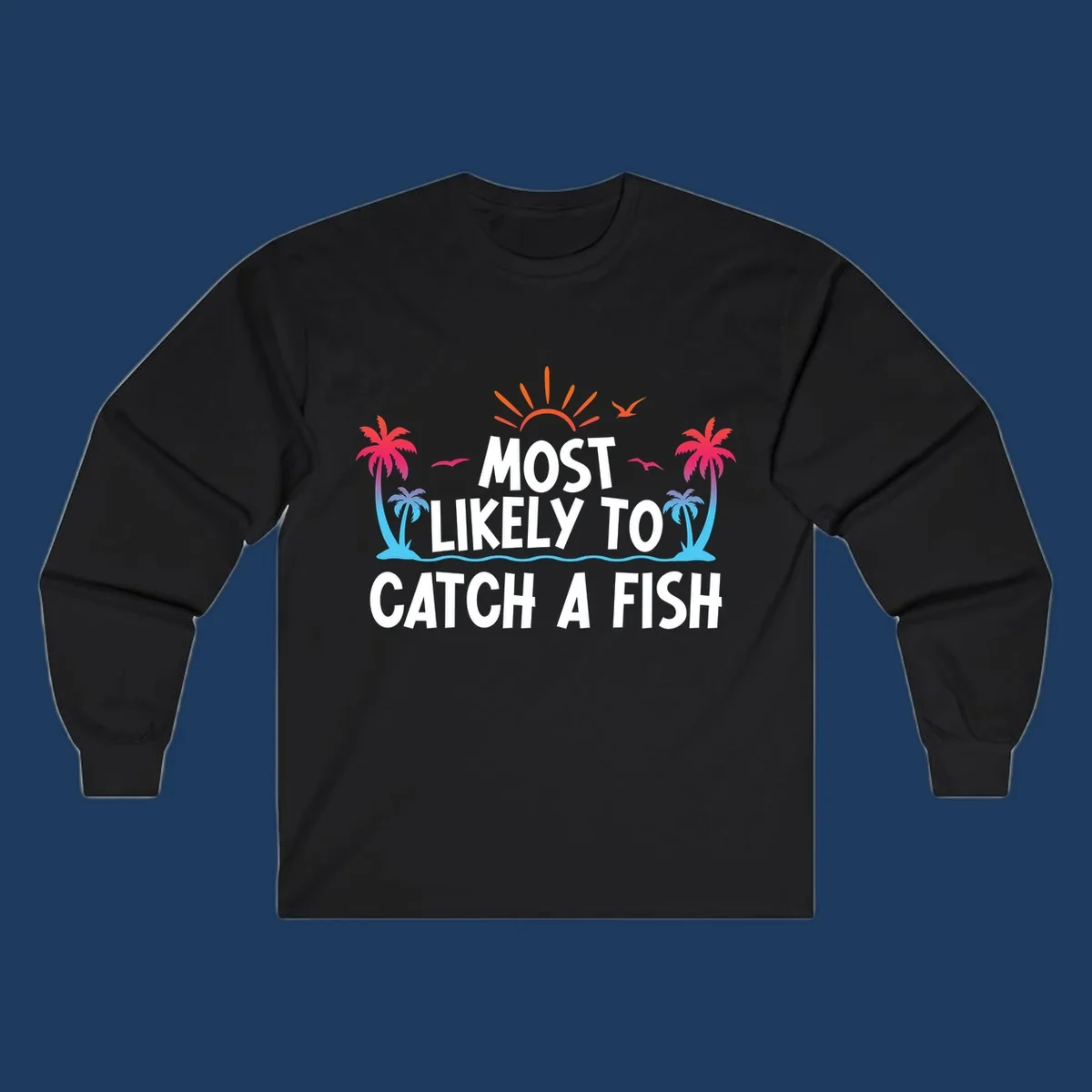 Most likely to catch a fish design with tropical sunset, palm trees, ocean waves and flying birds on gray background