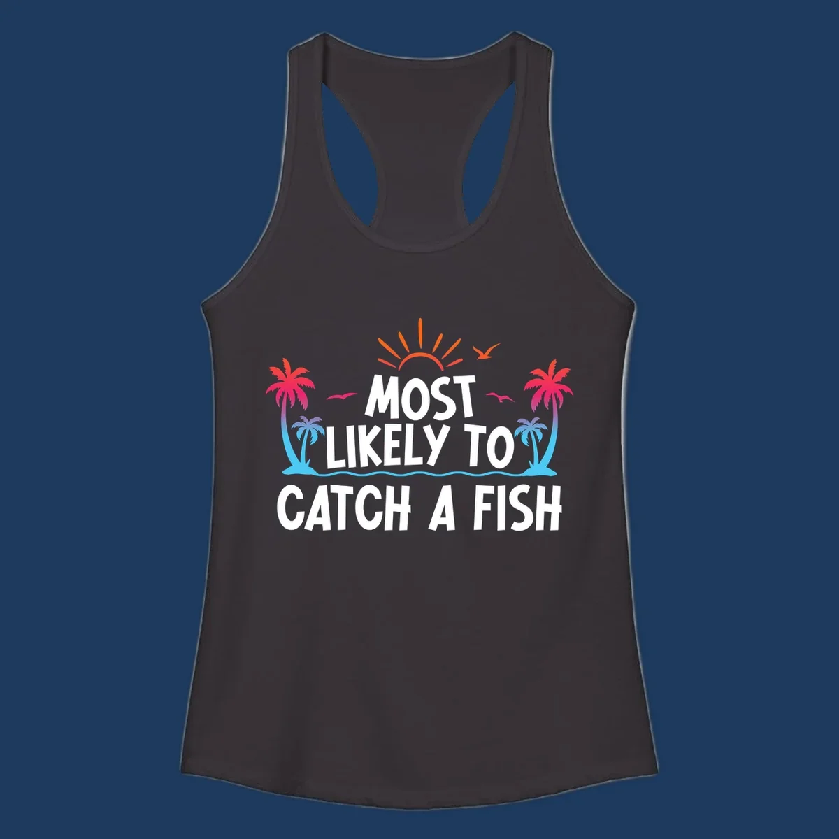 Most likely to catch a fish design with tropical sunset, palm trees, ocean waves and flying birds on gray background
