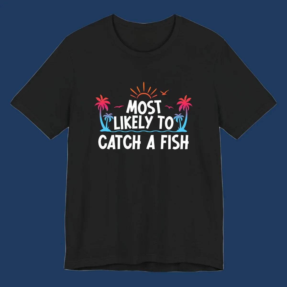 Most likely to catch a fish design with tropical sunset, palm trees, ocean waves and flying birds on gray background