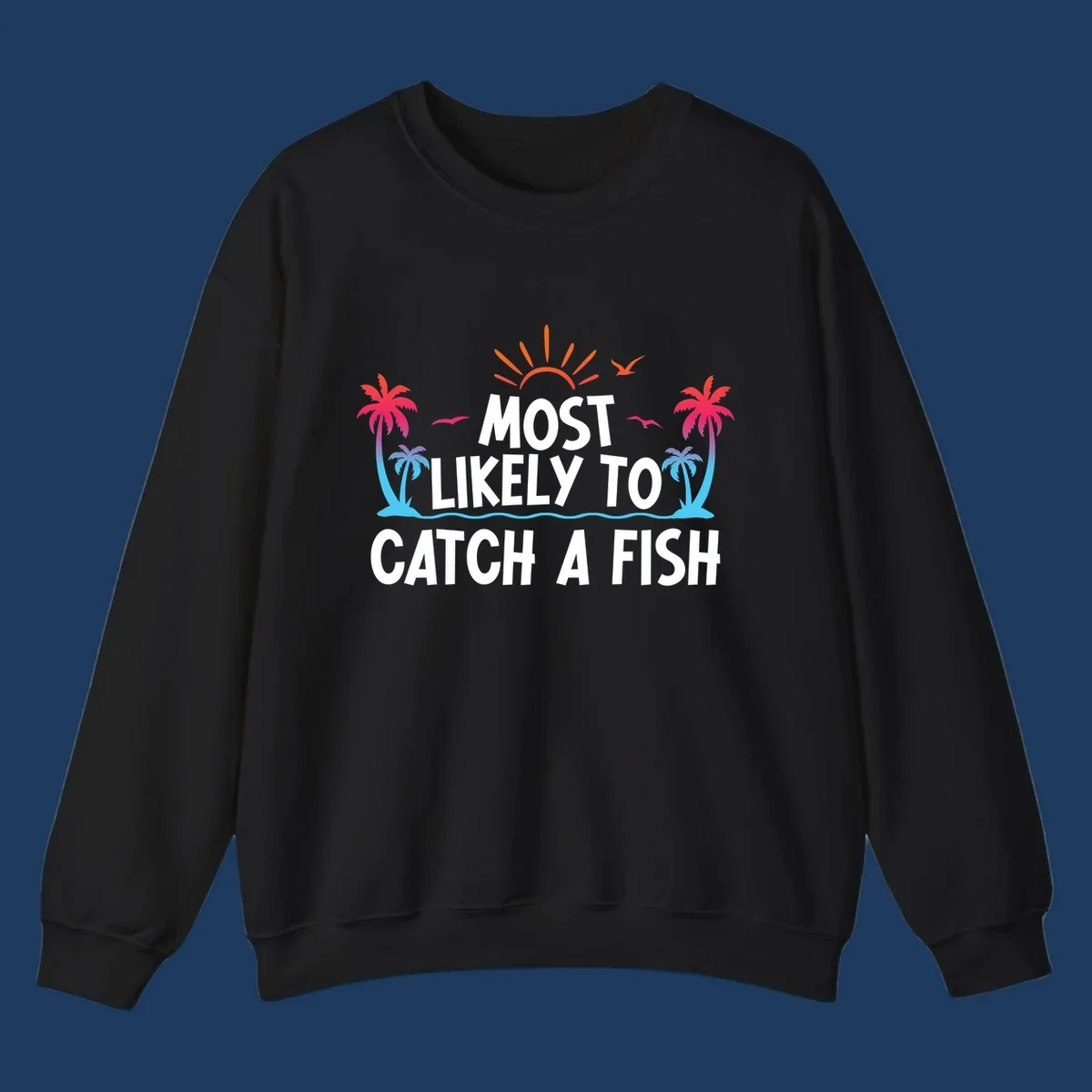 Most likely to catch a fish design with tropical sunset, palm trees, ocean waves and flying birds on gray background