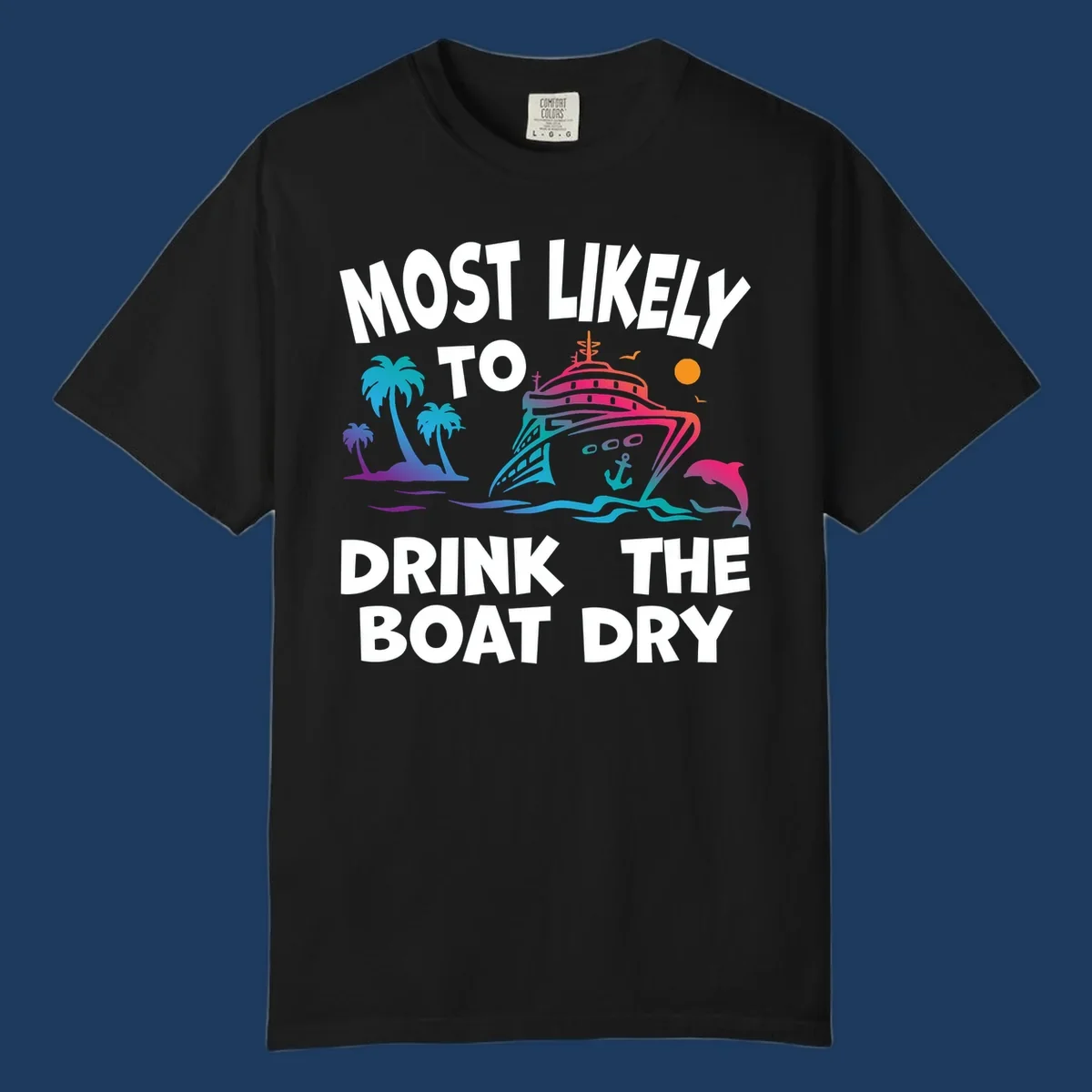 Colorful cruise ship with palm trees and dolphin illustration with text reading 'Most Likely To Drink The Boat Dry' in white letters