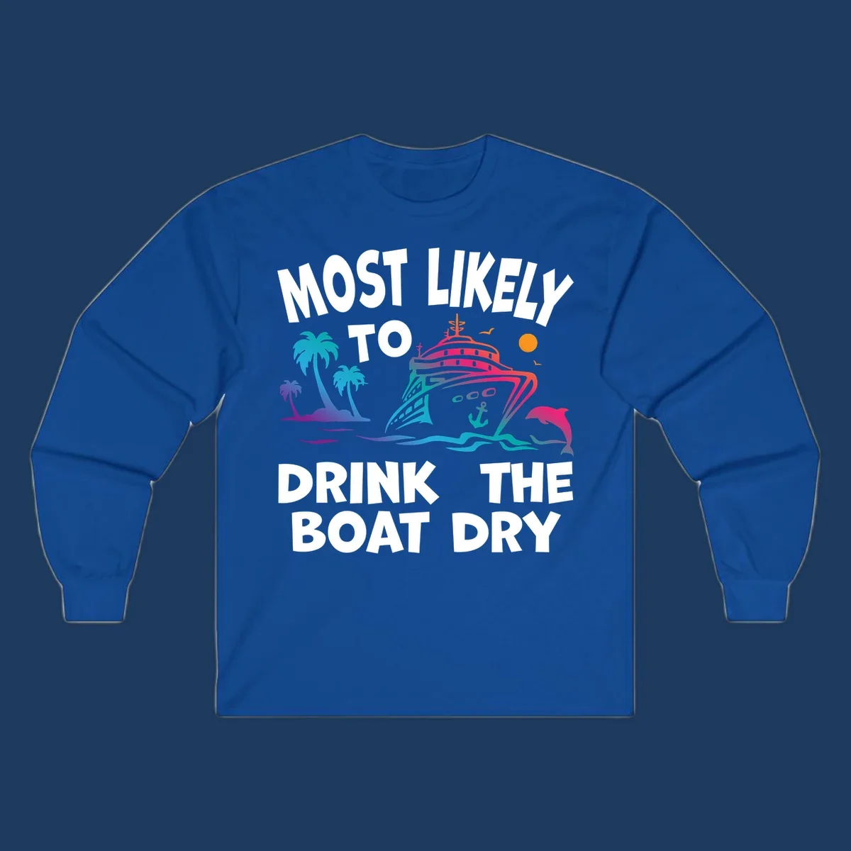 Colorful cruise ship with palm trees and dolphin illustration with text reading 'Most Likely To Drink The Boat Dry' in white letters