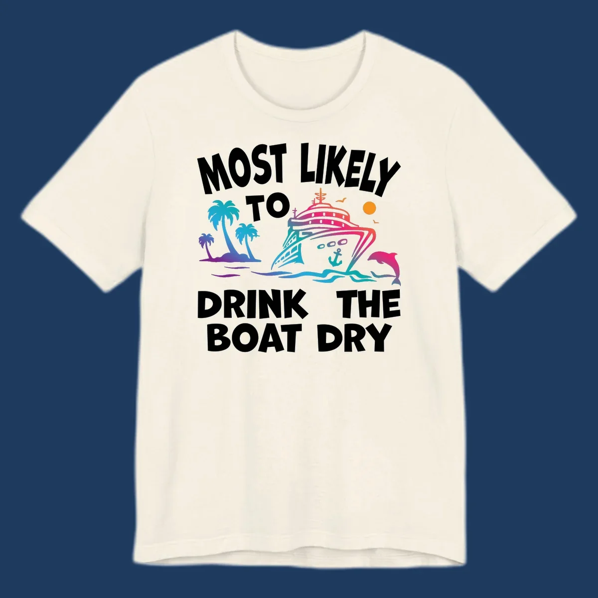 Colorful cruise ship with palm trees and dolphin illustration with text reading 'Most Likely To Drink The Boat Dry' in white letters