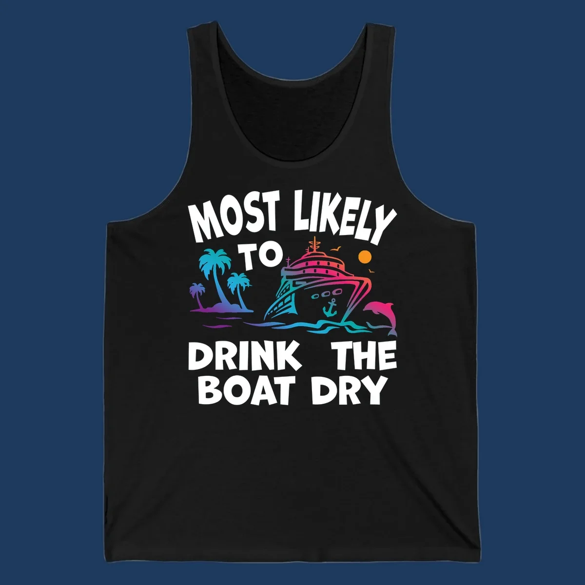 Colorful cruise ship with palm trees and dolphin illustration with text reading 'Most Likely To Drink The Boat Dry' in white letters