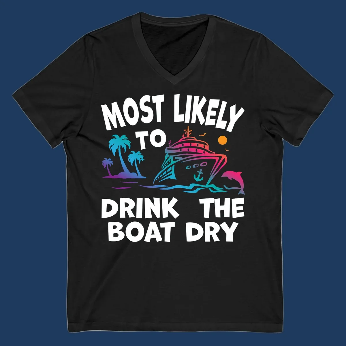 Colorful cruise ship with palm trees and dolphin illustration with text reading 'Most Likely To Drink The Boat Dry' in white letters