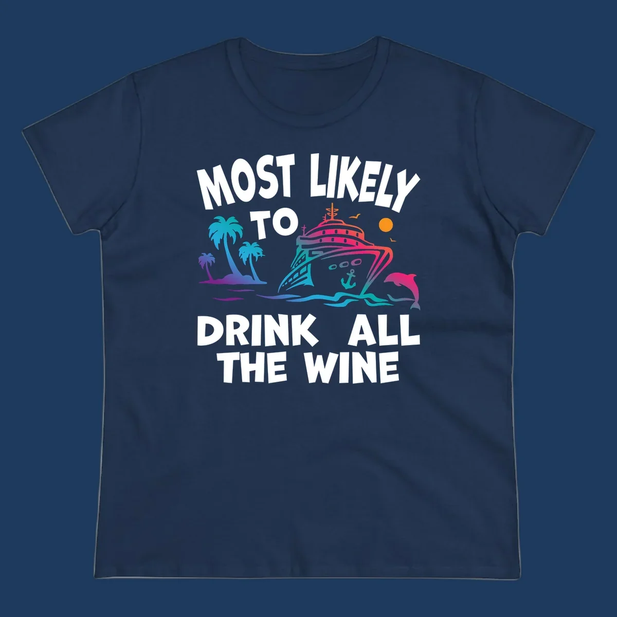 Colorful cruise ship with tropical palm trees, ocean waves, dolphin, and sun with text 'Most Likely To Drink All The Wine' for drink-all-the-wine-cruise themed apparel