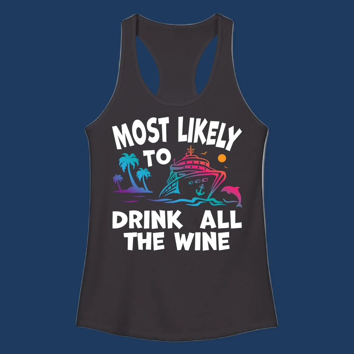 Colorful cruise ship with tropical palm trees, ocean waves, dolphin, and sun with text 'Most Likely To Drink All The Wine' for drink-all-the-wine-cruise themed apparel