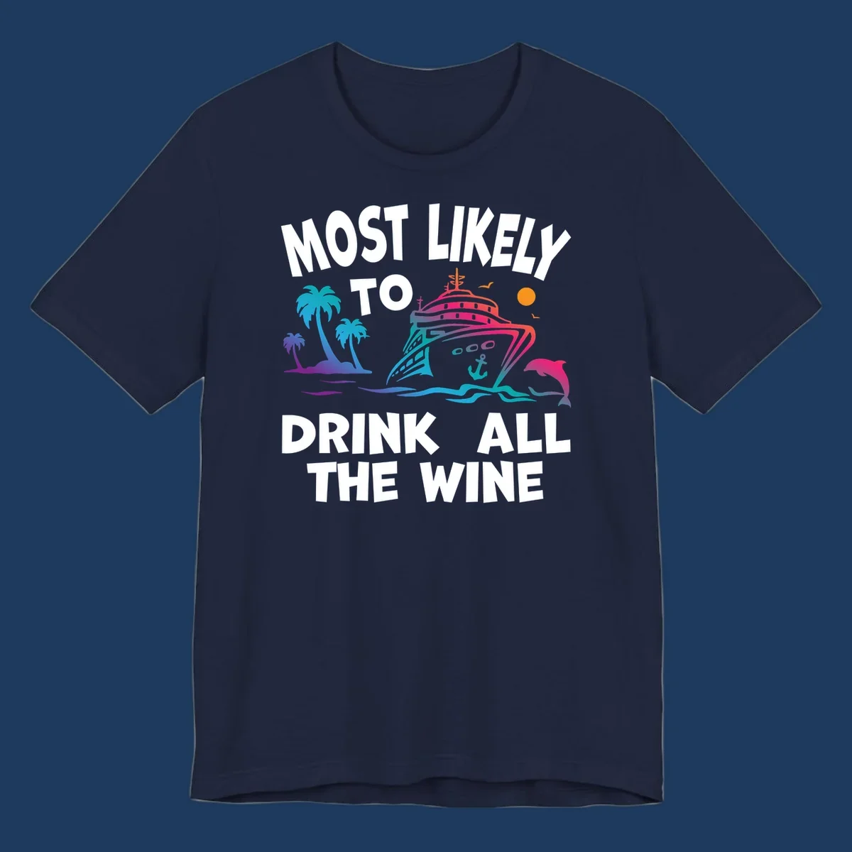Colorful cruise ship with tropical palm trees, ocean waves, dolphin, and sun with text 'Most Likely To Drink All The Wine' for drink-all-the-wine-cruise themed apparel