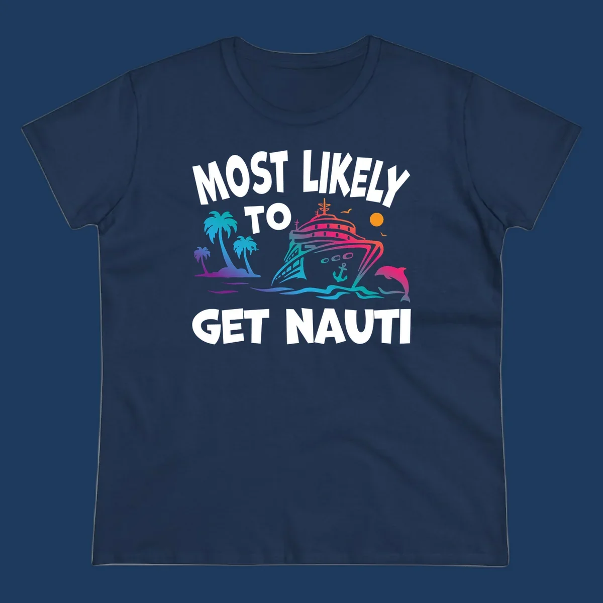 Colorful cruise ship with tropical palm trees, ocean waves, dolphin, and anchor. Text reads 'Most Likely To Get Nauti' in bold white letters on gray background.