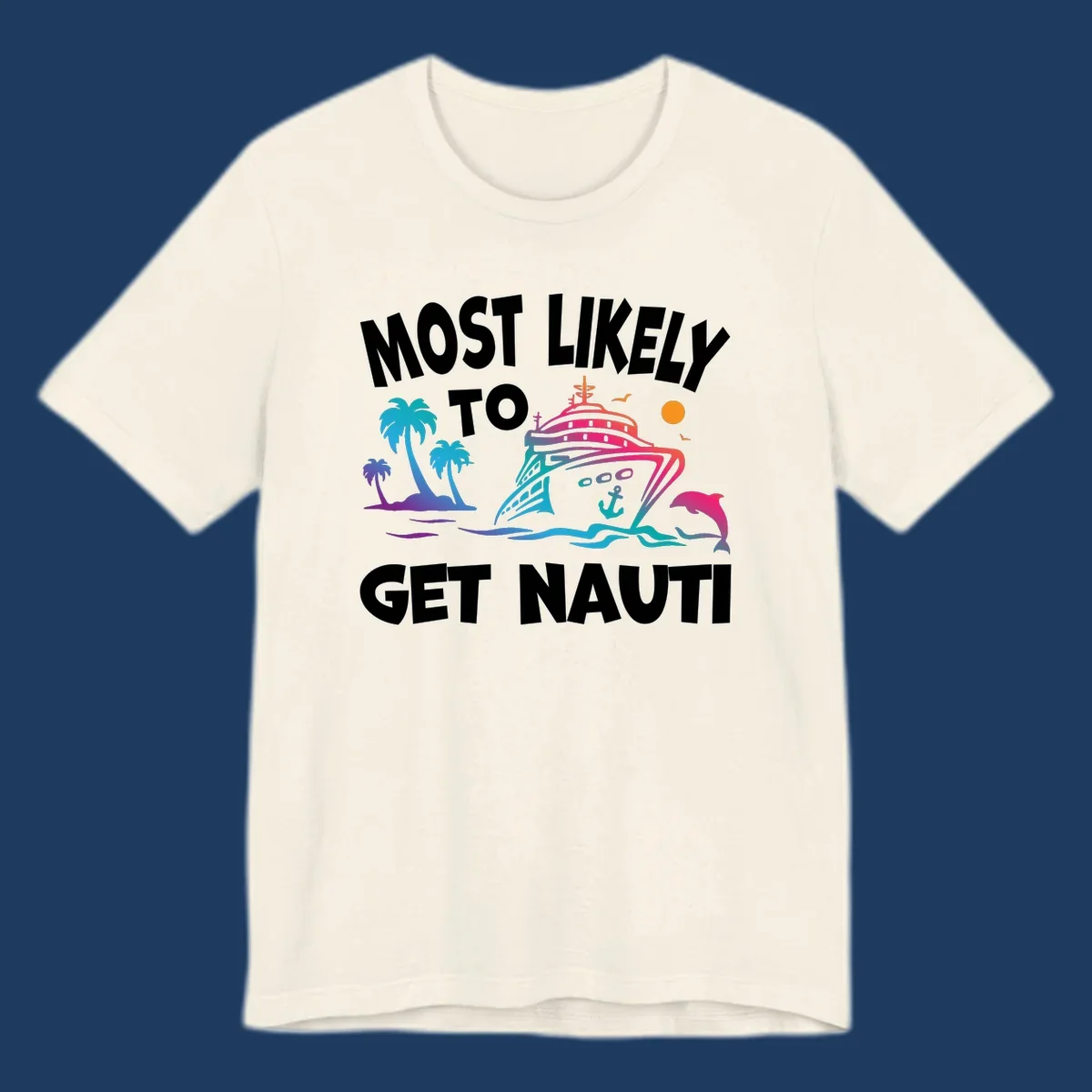 Colorful cruise ship with tropical palm trees, ocean waves, dolphin, and anchor. Text reads 'Most Likely To Get Nauti' in bold white letters on gray background.