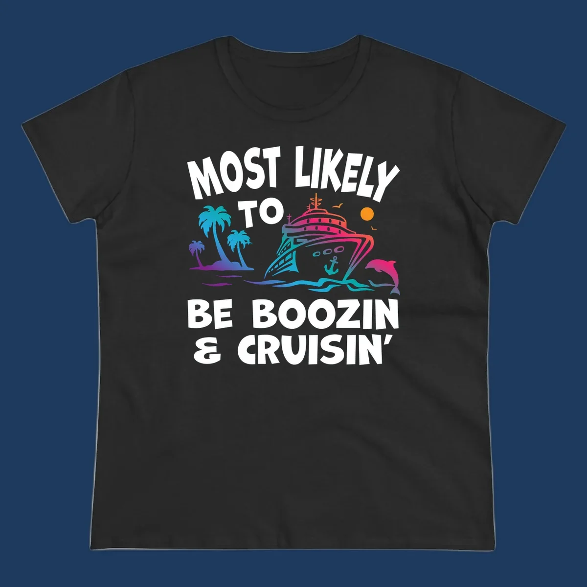 Colorful cruise ship with palm trees, dolphin, and waves illustration with text 'Most Likely To Be Boozin & Cruisin'