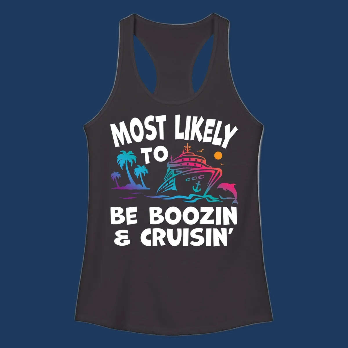 Colorful cruise ship with palm trees, dolphin, and waves illustration with text 'Most Likely To Be Boozin & Cruisin'