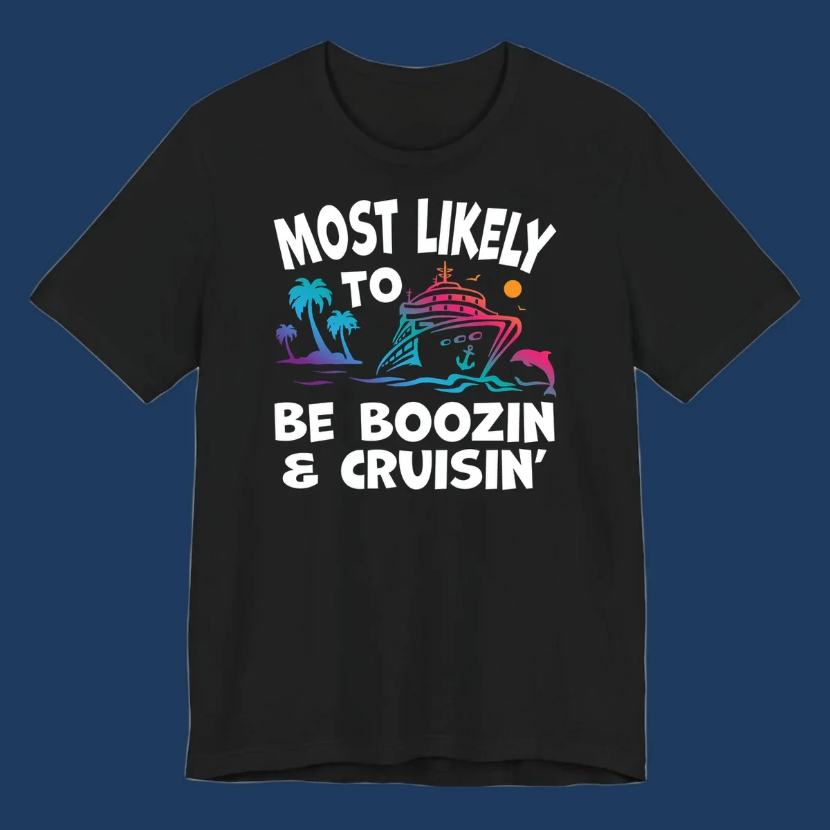 Colorful cruise ship with palm trees, dolphin, and waves illustration with text 'Most Likely To Be Boozin & Cruisin'