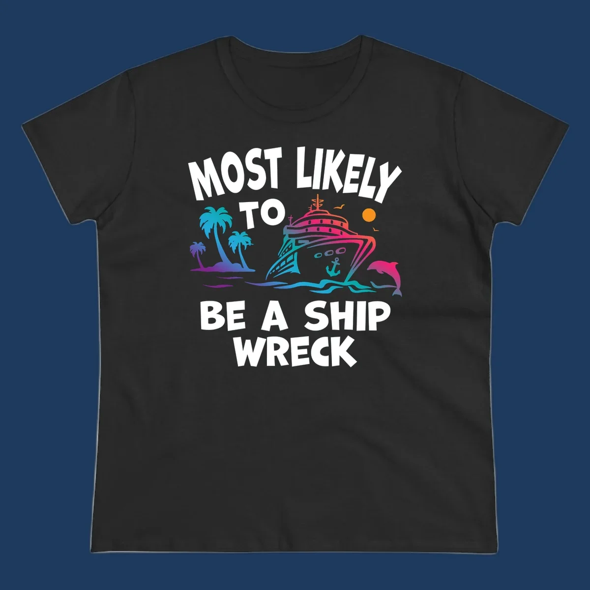 Ship wreck cruise humor design with colorful cruise ship, palm trees, dolphin, waves, and 'Most Likely To Be A Ship Wreck' text