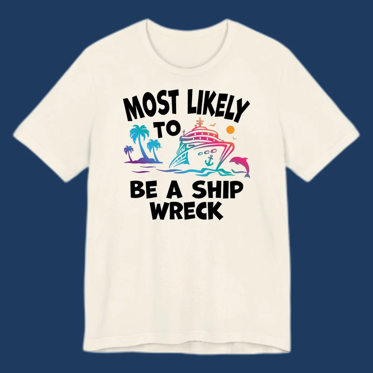 Ship wreck cruise humor design with colorful cruise ship, palm trees, dolphin, waves, and 'Most Likely To Be A Ship Wreck' text