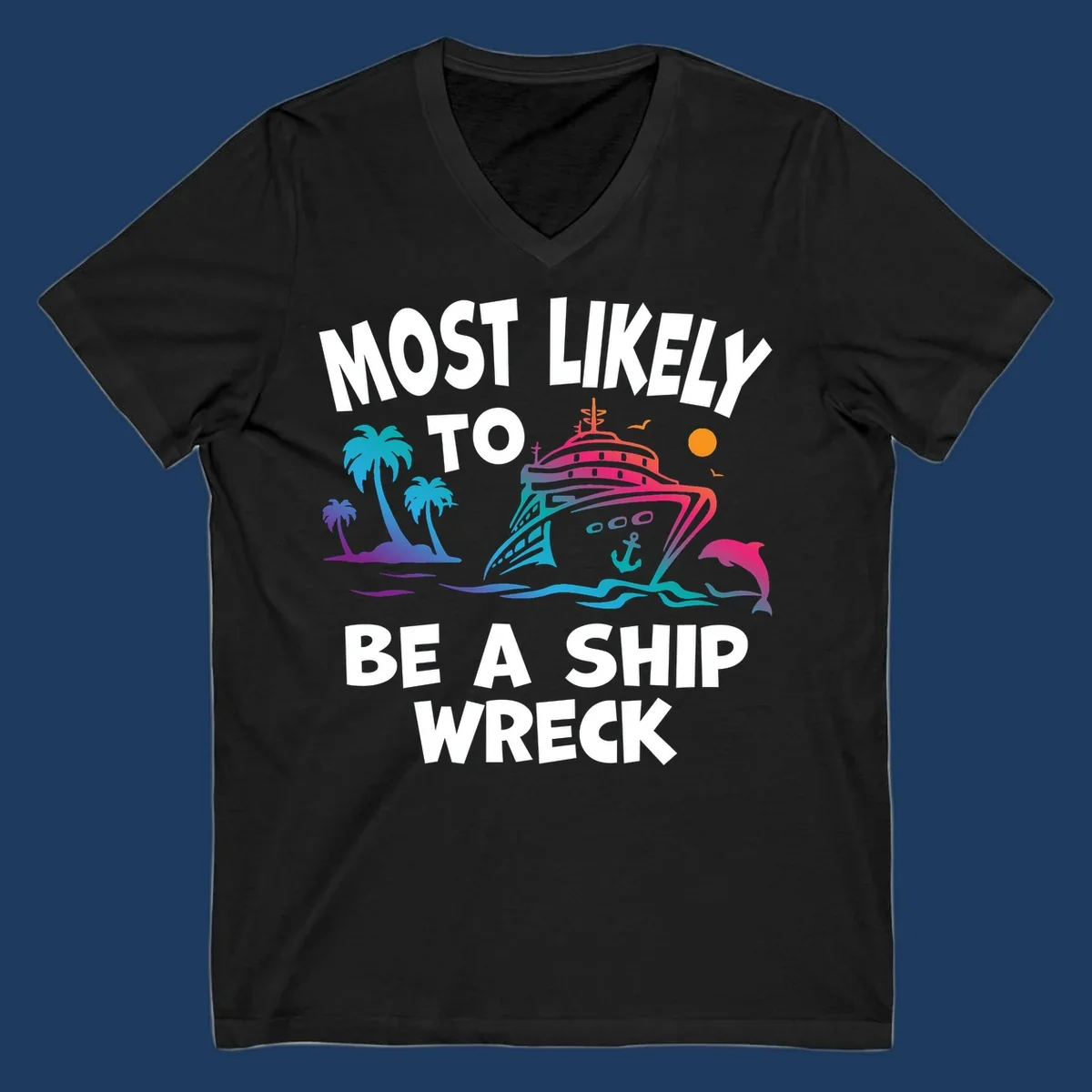 Ship wreck cruise humor design with colorful cruise ship, palm trees, dolphin, waves, and 'Most Likely To Be A Ship Wreck' text
