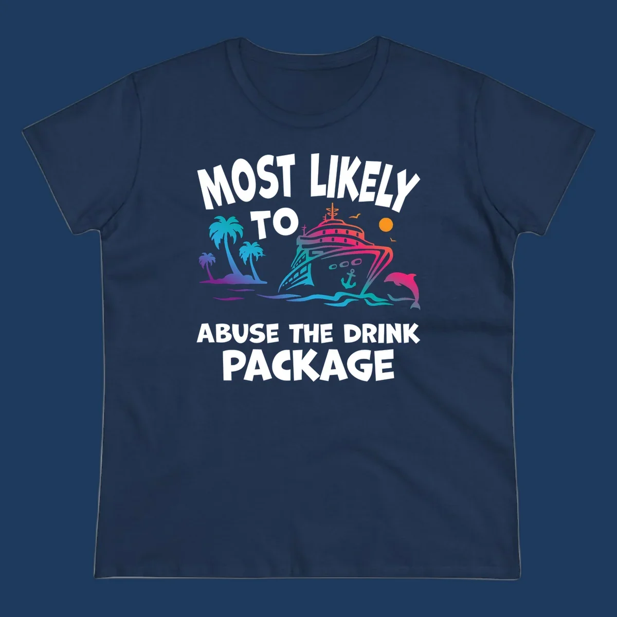 Colorful cruise ship with palm trees and dolphins illustration with text 'Most Likely To Abuse The Drink Package' for drink-package-cruise-humor design