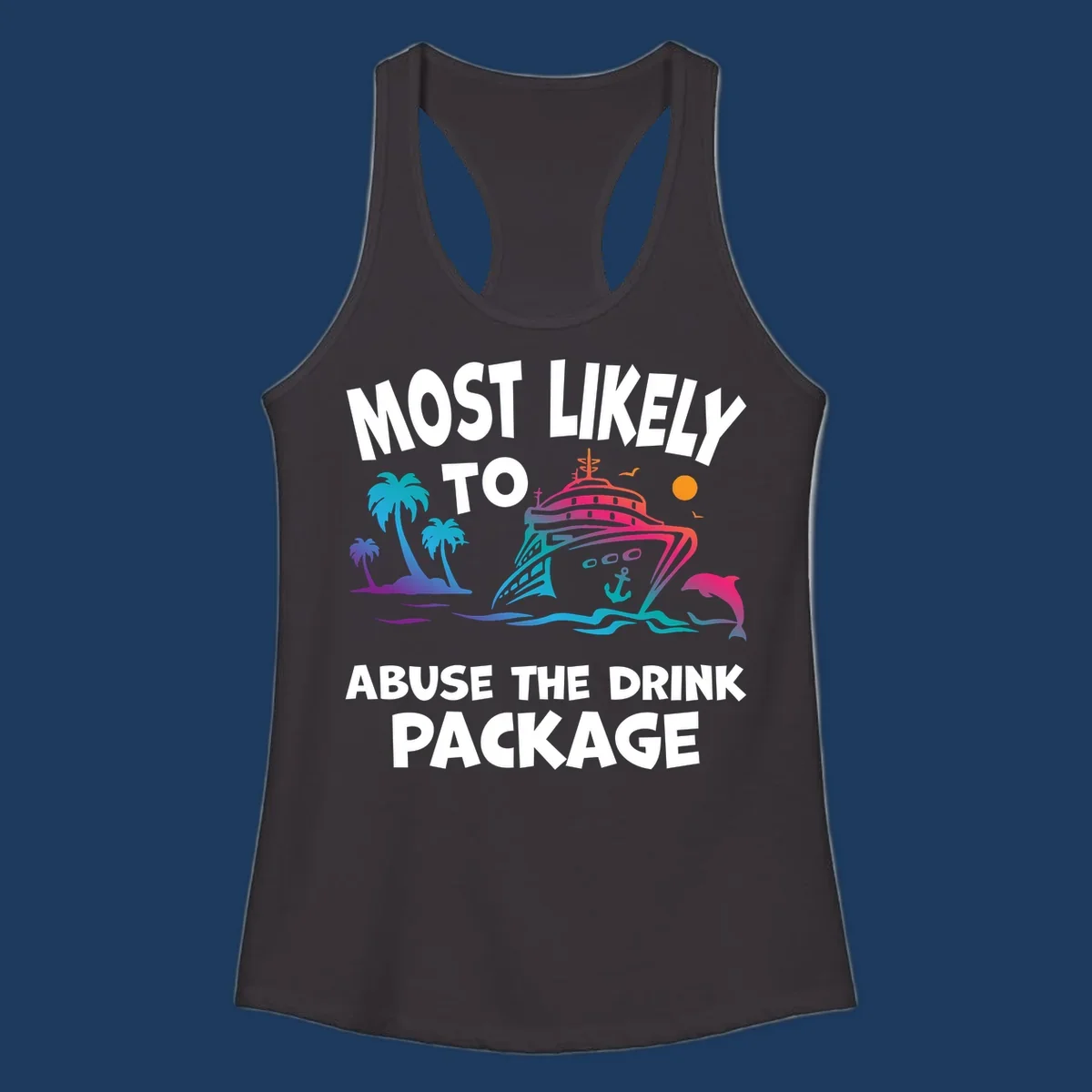 Colorful cruise ship with palm trees and dolphins illustration with text 'Most Likely To Abuse The Drink Package' for drink-package-cruise-humor design