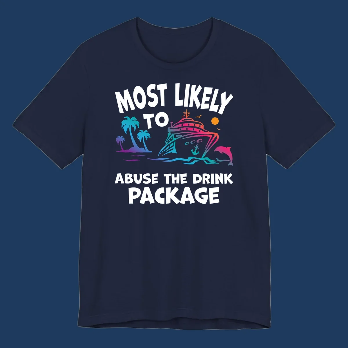 Colorful cruise ship with palm trees and dolphins illustration with text 'Most Likely To Abuse The Drink Package' for drink-package-cruise-humor design