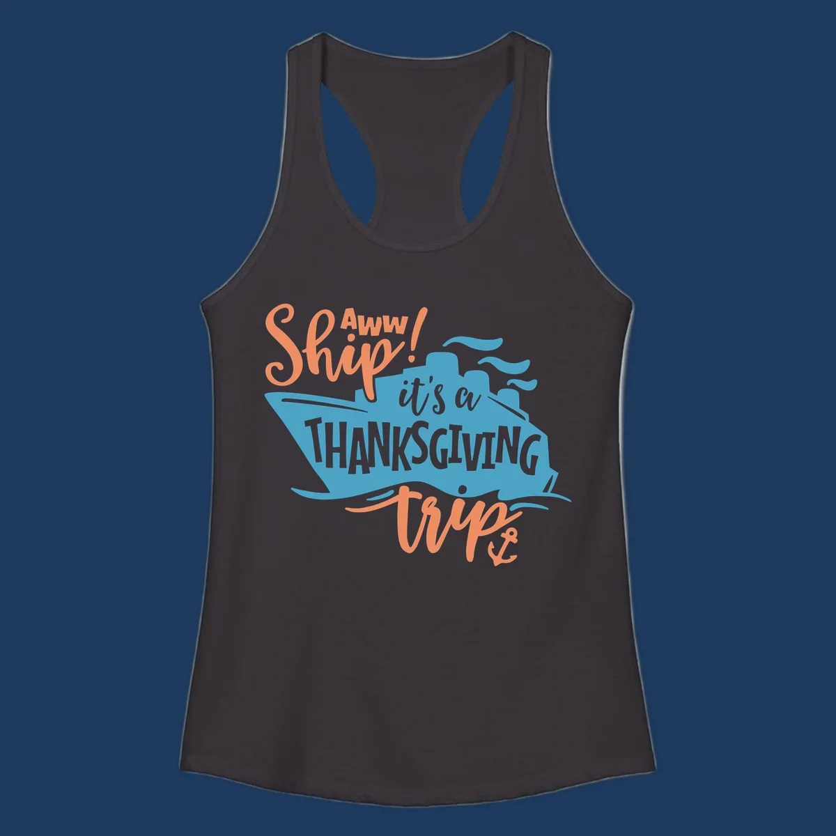 Aww ship it's a thanksgiving trip design with blue ship silhouette, orange text, and anchor detail