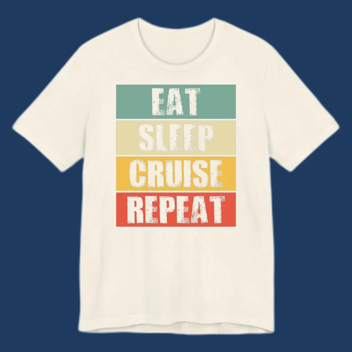 Distressed typography design reading 'EAT SLEEP CRUISE REPEAT' in stacked blocks of teal, cream, gold, and red.