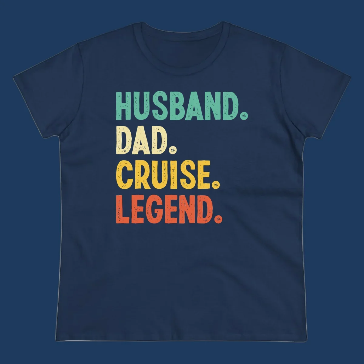 Colorful stacked text reading 'Husband. Dad. Cruise. Legend.' in mint, yellow, and coral with distressed texture on gray background