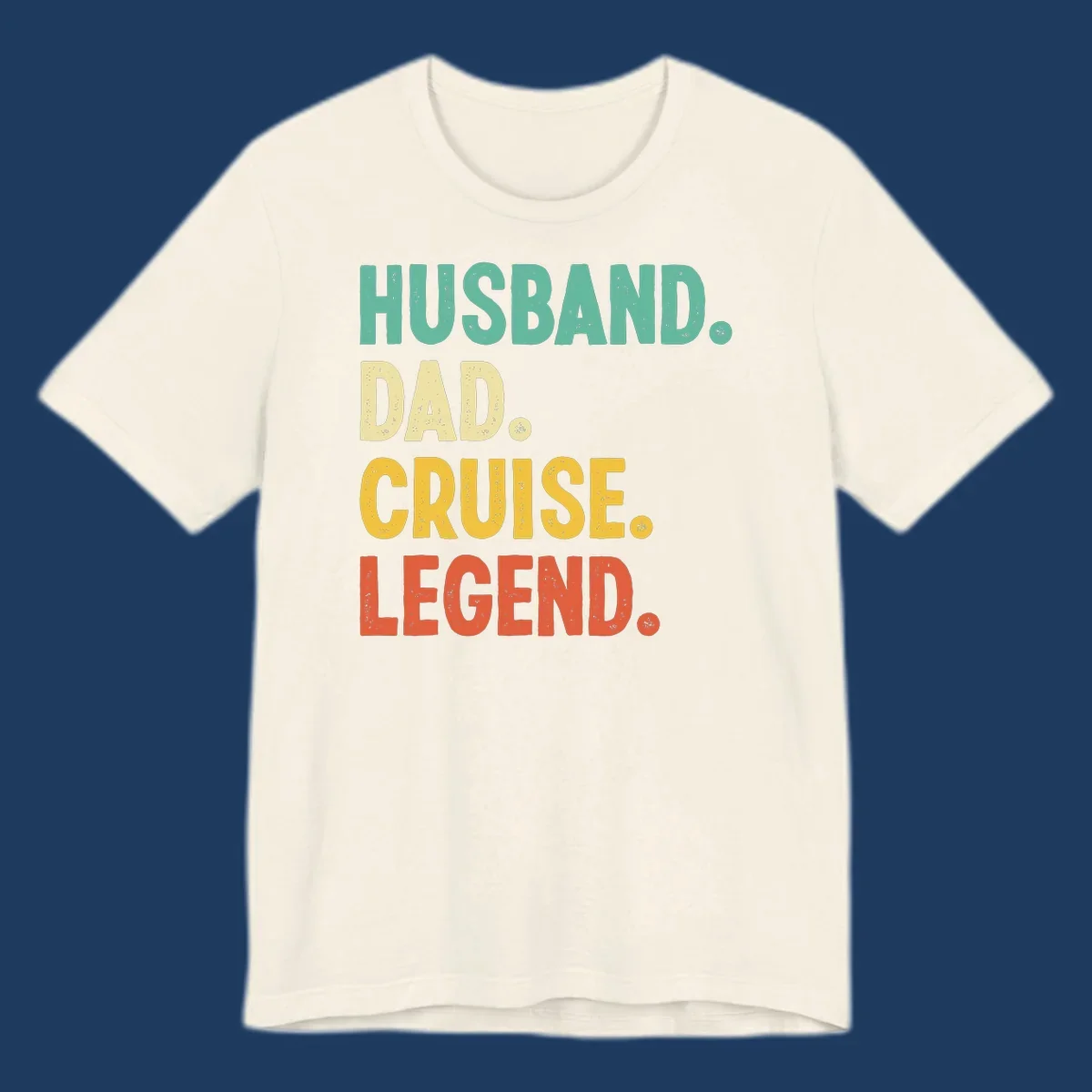 Colorful stacked text reading 'Husband. Dad. Cruise. Legend.' in mint, yellow, and coral with distressed texture on gray background