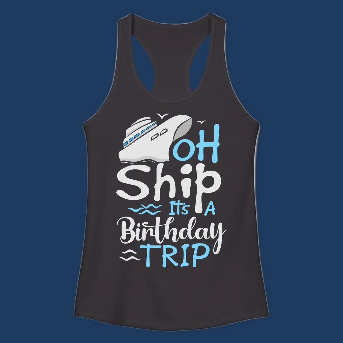 Oh Ship birthday cruise design with ship illustration, ocean waves, and blue text reading 'Oh Ship it's A Birthday TRIP' on gray background