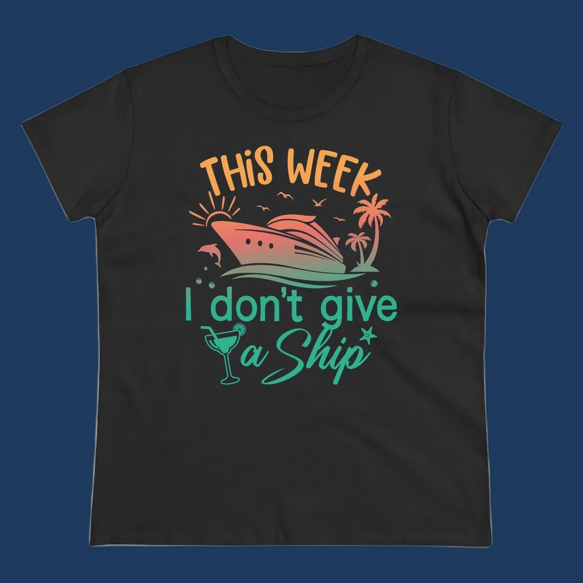 Cruise ship illustration with tropical palms, dolphins, and cocktail; text reads 'This Week I Don't Give A Ship'