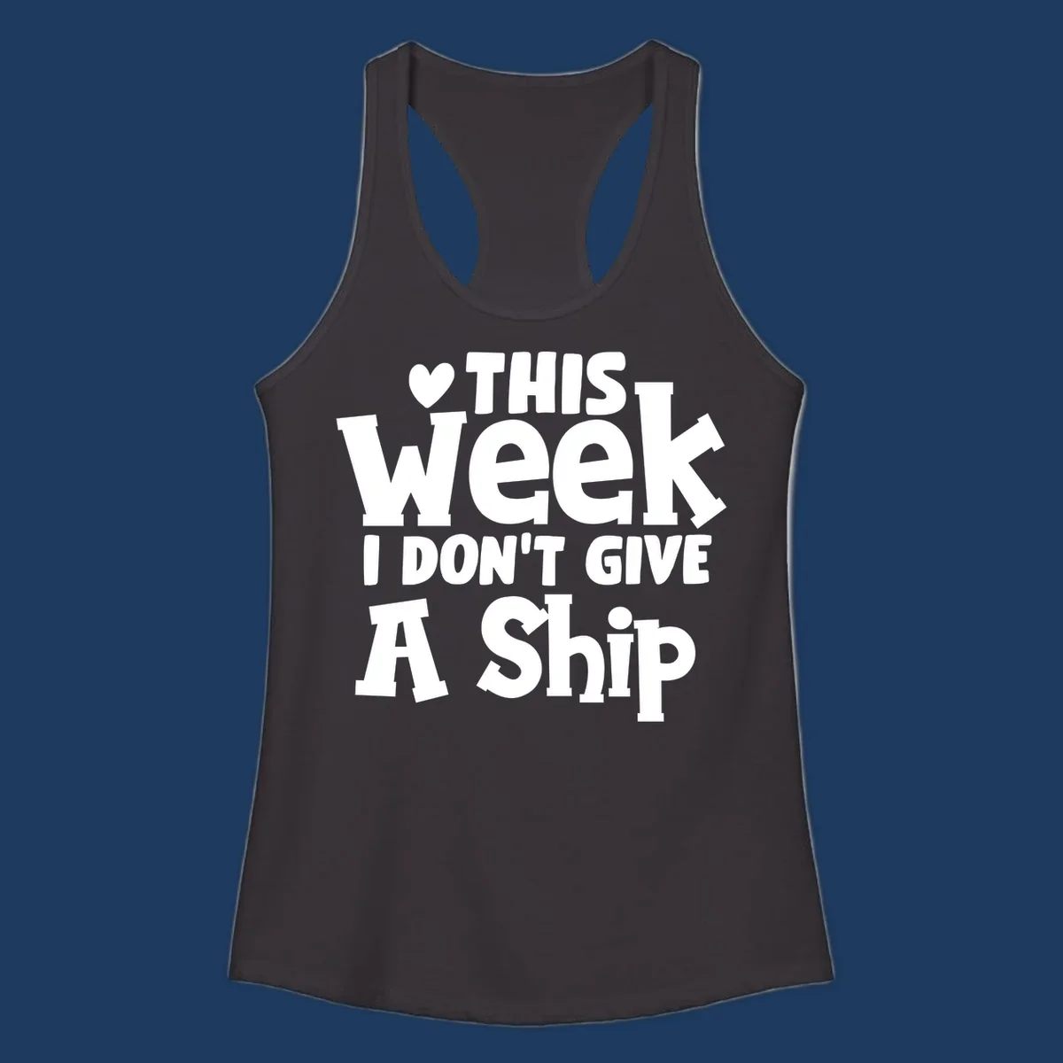Bold white text reading 'Love This Week I Don't Give A Ship' with heart and arrow symbols on gray background