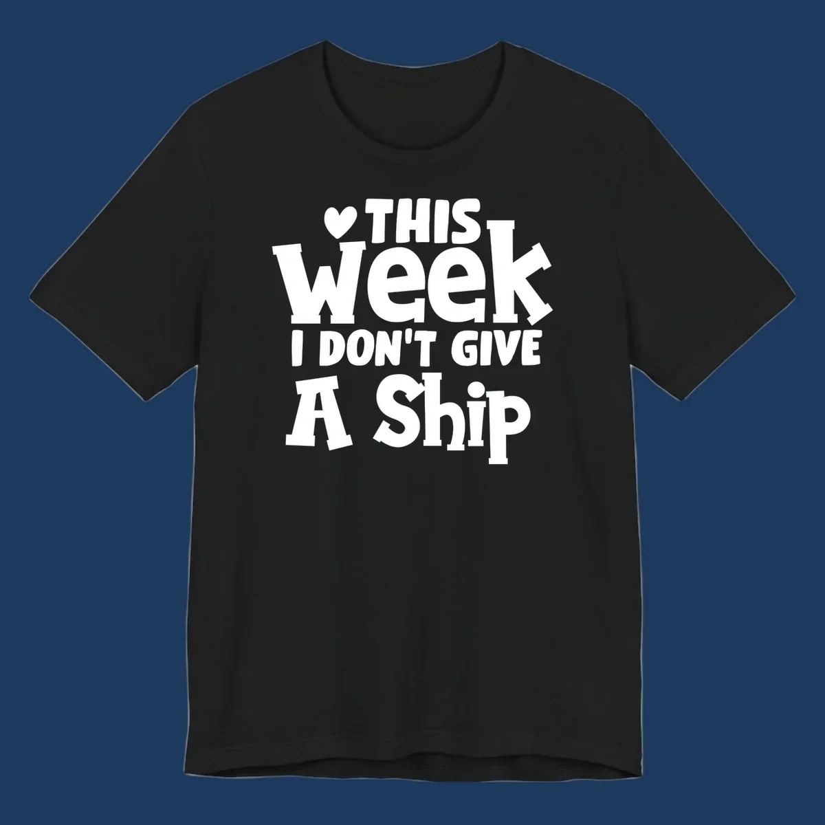 Bold white text reading 'Love This Week I Don't Give A Ship' with heart and arrow symbols on gray background
