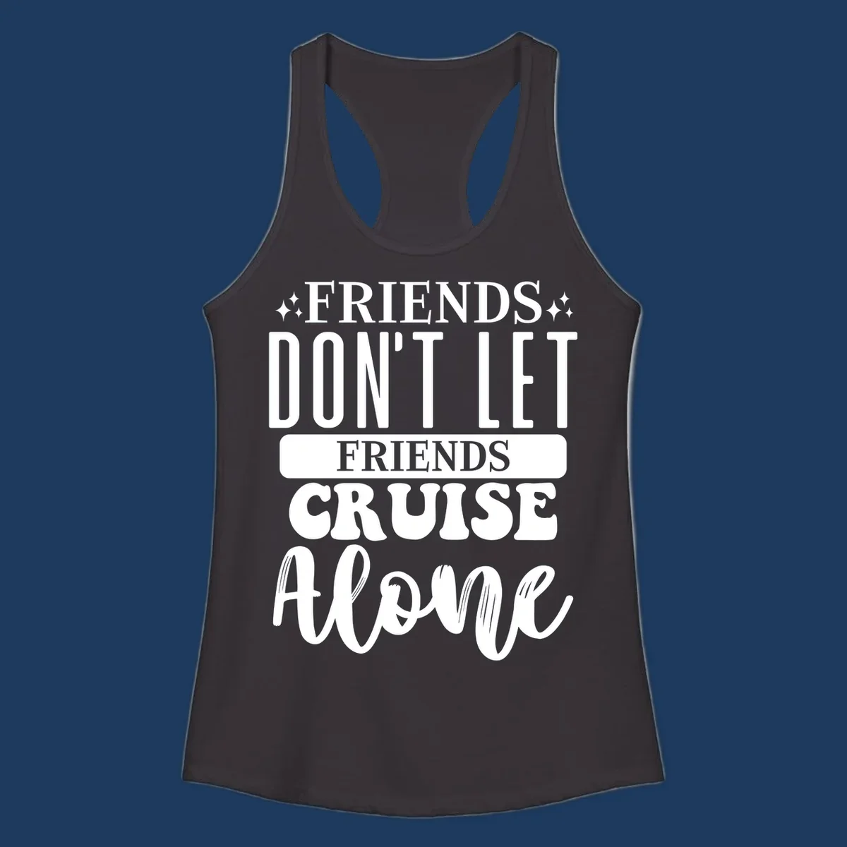 White text on gray background reading 'Friends Don't Let Friends Cruise Alone' with decorative sparkles, perfect for group cruise vacations.