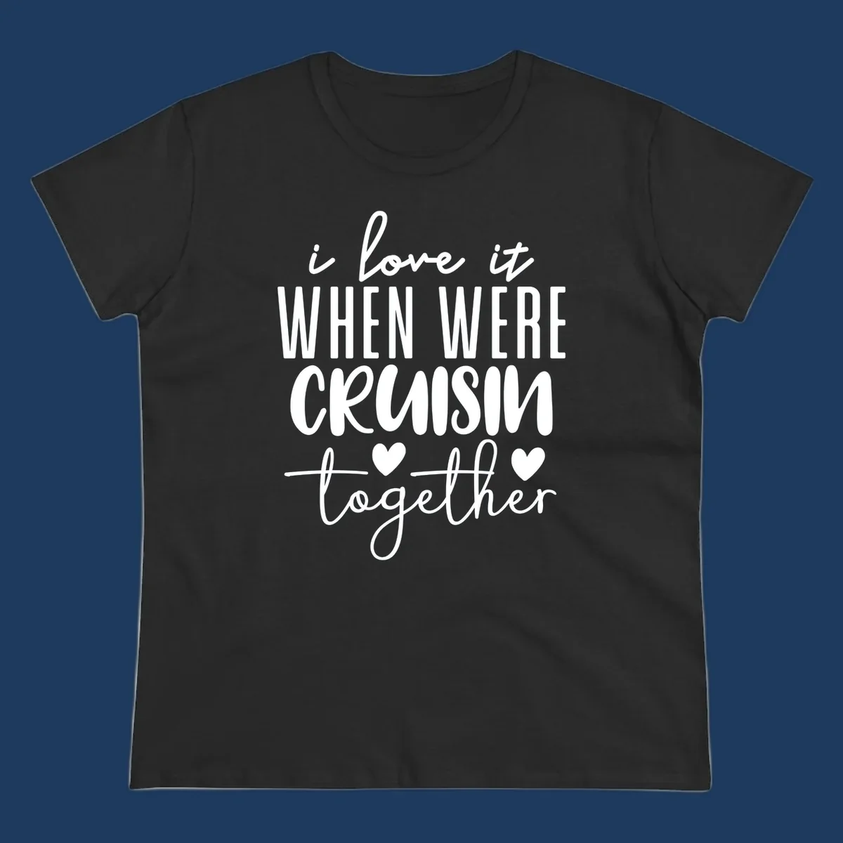 White text design reading 'i love it when we're cruisin together' with decorative hearts on gray background