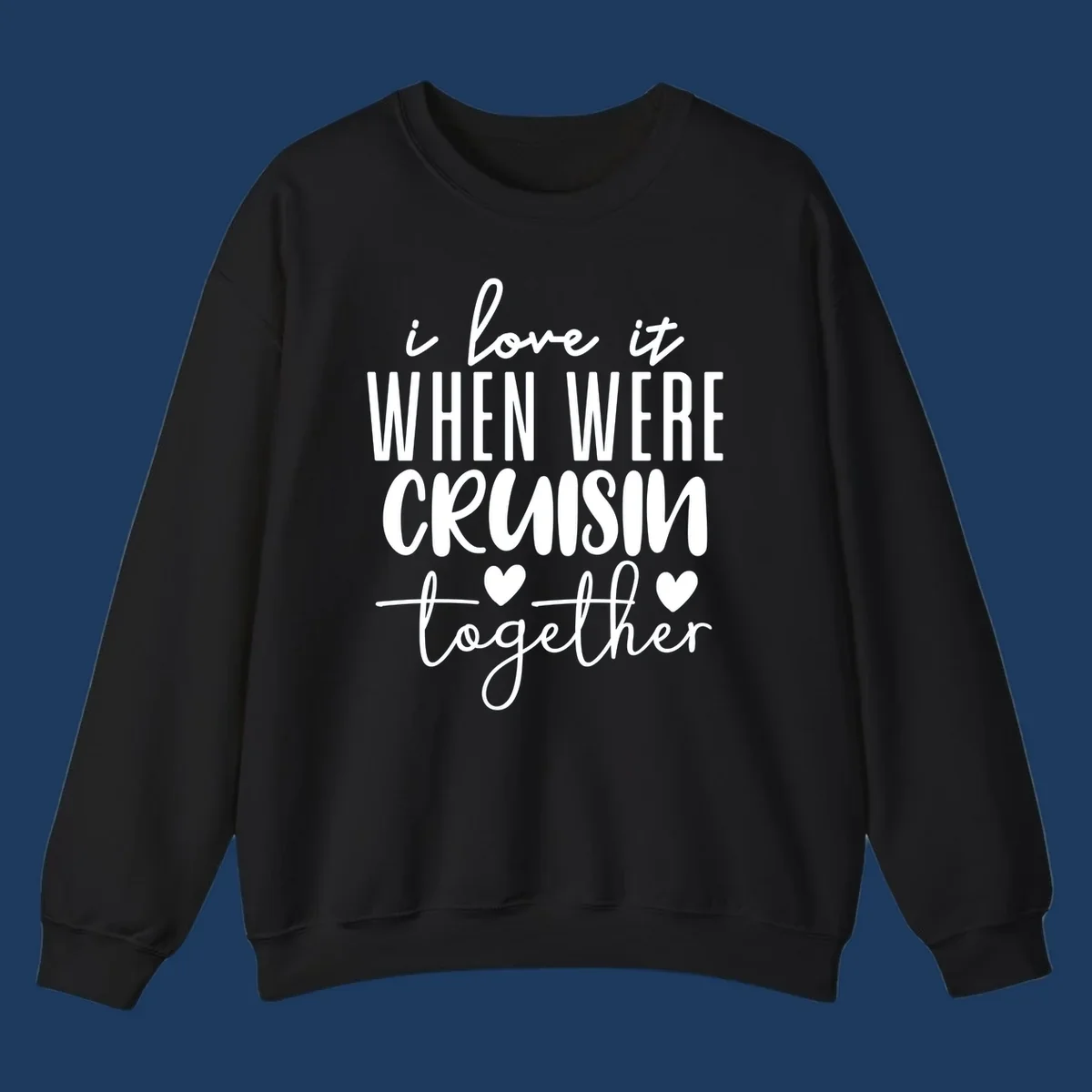 White text design reading 'i love it when we're cruisin together' with decorative hearts on gray background