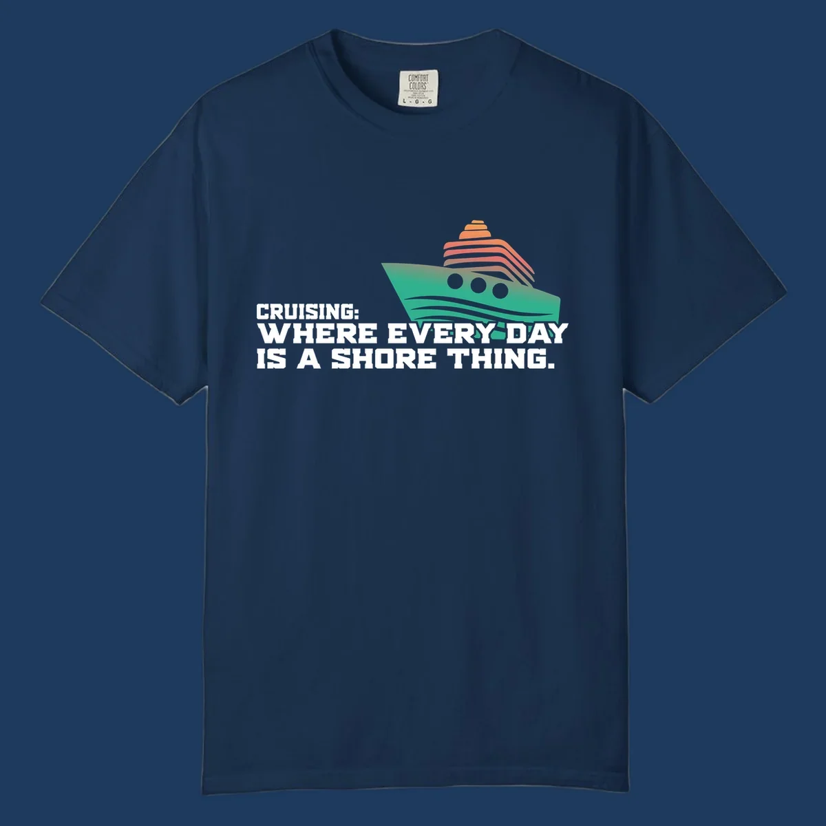Stylized teal cruise ship with coral striped smokestacks and text reading 'Cruising: Where Every Day Is A Shore Thing' - a nautical pun design.