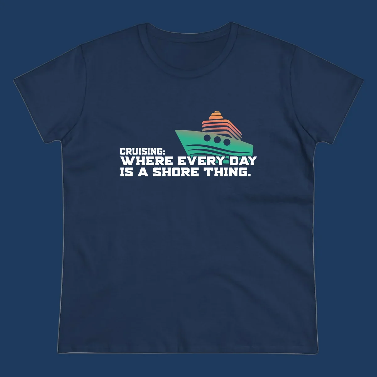 Stylized teal cruise ship with coral striped smokestacks and text reading 'Cruising: Where Every Day Is A Shore Thing' - a nautical pun design.