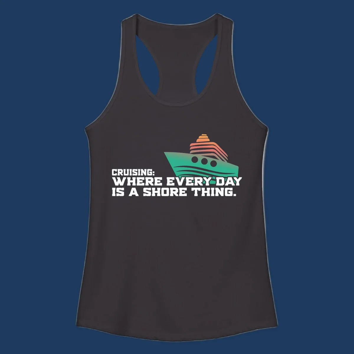 Stylized teal cruise ship with coral striped smokestacks and text reading 'Cruising: Where Every Day Is A Shore Thing' - a nautical pun design.