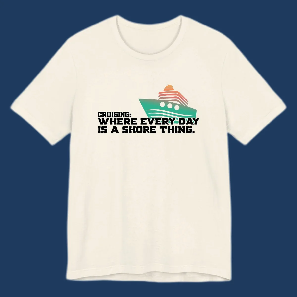 Stylized teal cruise ship with coral striped smokestacks and text reading 'Cruising: Where Every Day Is A Shore Thing' - a nautical pun design.