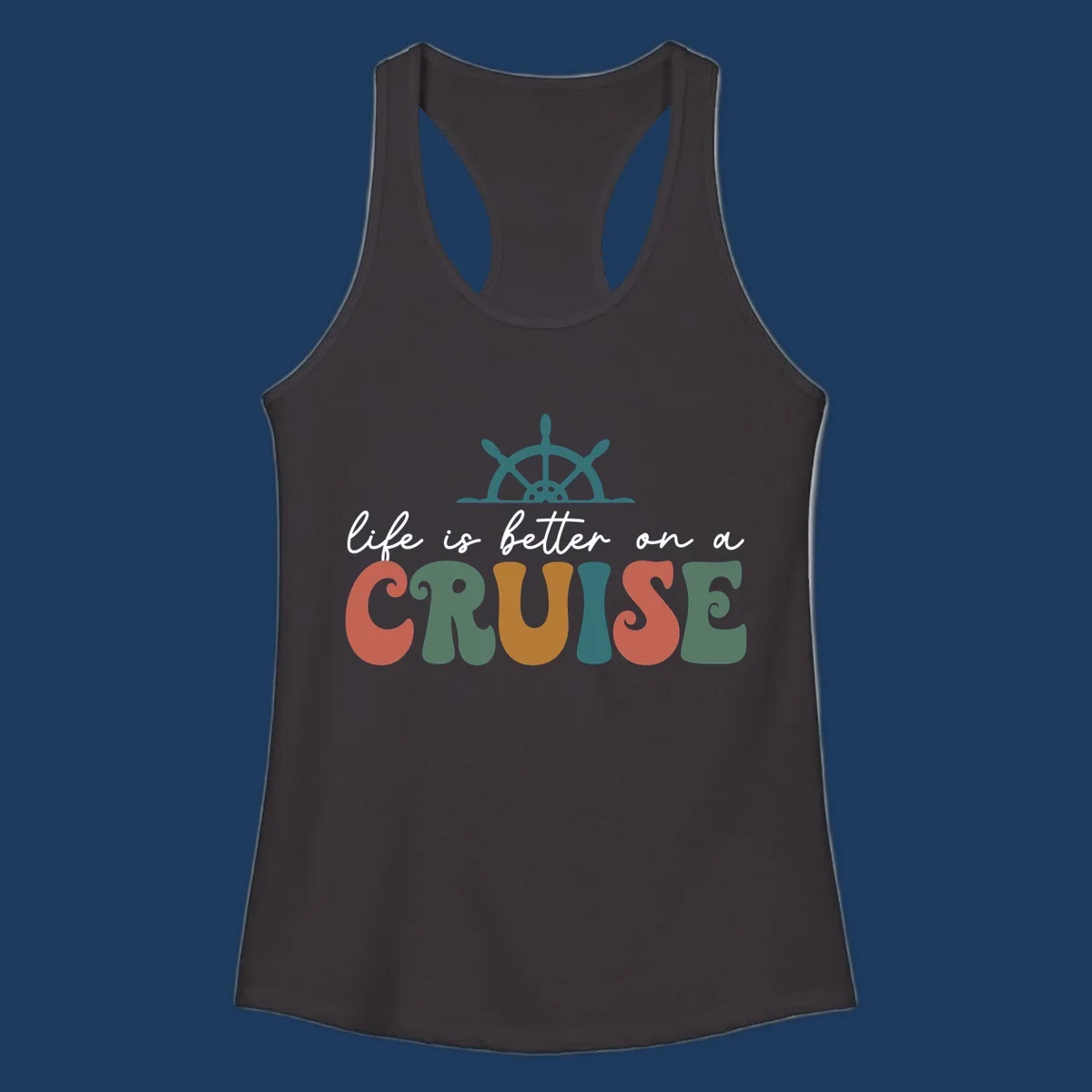 Life is better on a cruise design with ship's wheel and colorful text on gray background