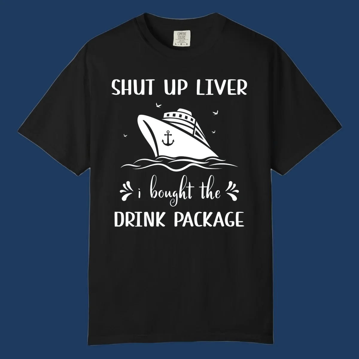 Humorous cruise ship design with text reading 'Shut Up Liver I Bought The Drink Package' featuring ocean waves and seagulls