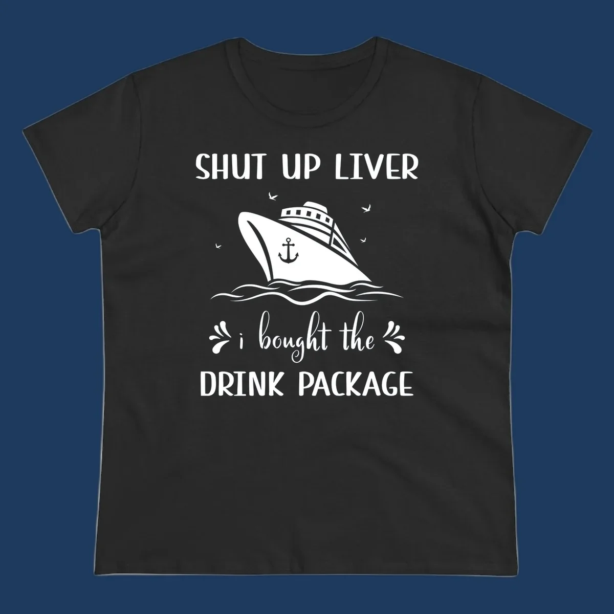 Humorous cruise ship design with text reading 'Shut Up Liver I Bought The Drink Package' featuring ocean waves and seagulls