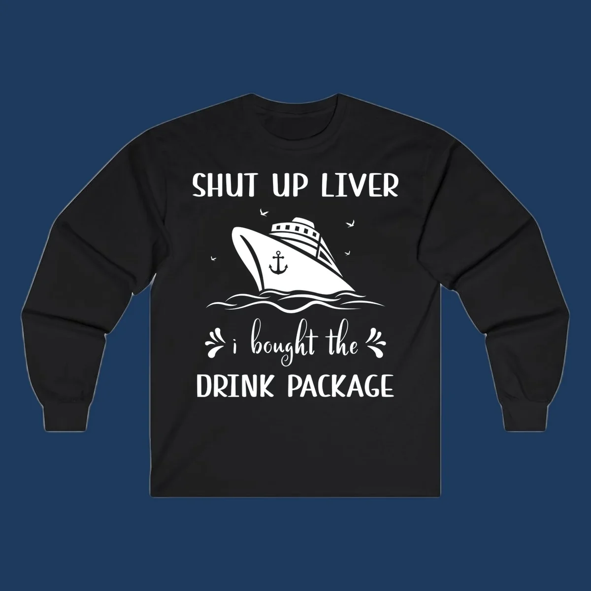 Humorous cruise ship design with text reading 'Shut Up Liver I Bought The Drink Package' featuring ocean waves and seagulls