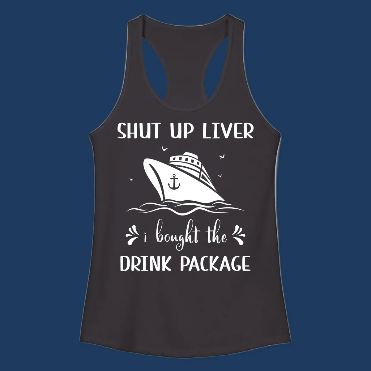 Humorous cruise ship design with text reading 'Shut Up Liver I Bought The Drink Package' featuring ocean waves and seagulls
