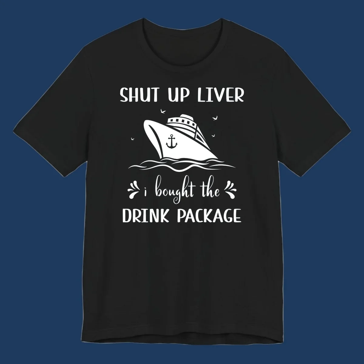 Humorous cruise ship design with text reading 'Shut Up Liver I Bought The Drink Package' featuring ocean waves and seagulls