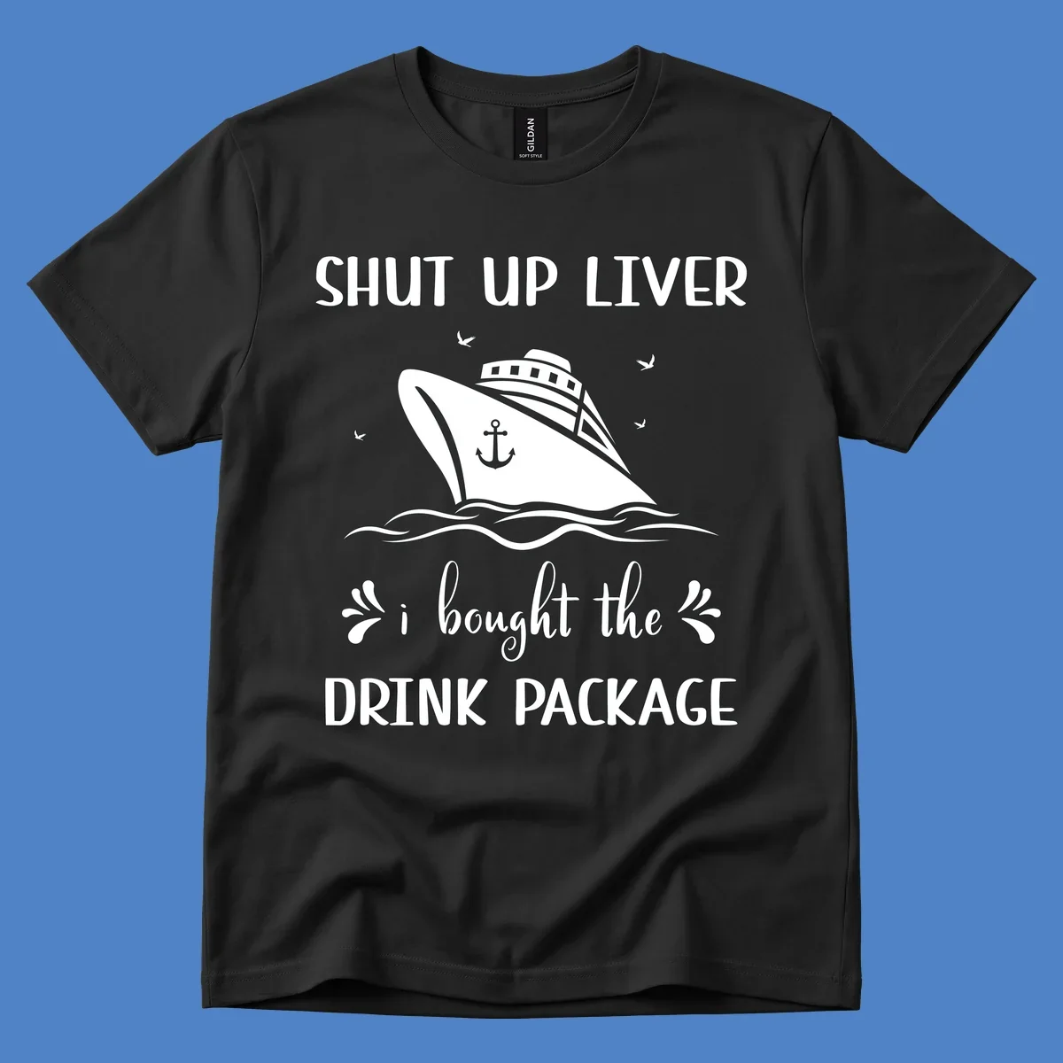 Humorous cruise ship design with text reading 'Shut Up Liver I Bought The Drink Package' featuring ocean waves and seagulls